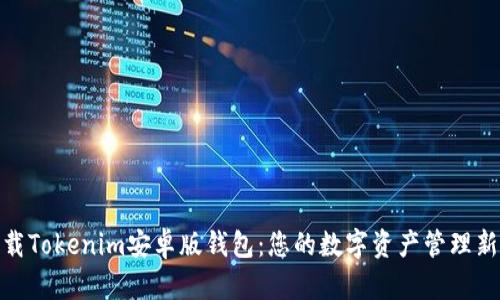 : 下载Tokenim安卓版钱包:您的数字资产管理新选择